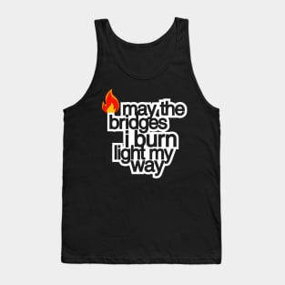 May The Bridges I Burn Light The Way Tank Top